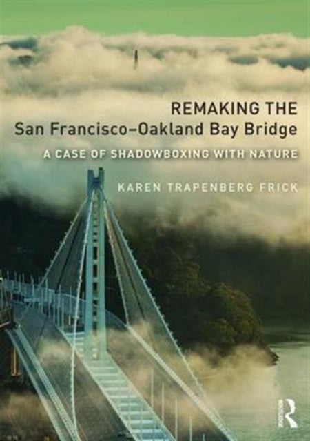 Book cover of: Remaking the San Francisco–Oakland Bay Bridge. By: Karen Trapenberg Frick