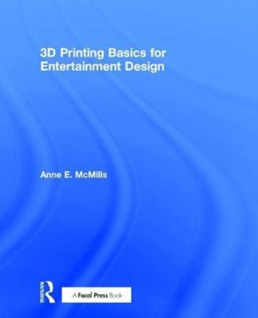 Book cover of: 3D Printing Basics for Entertainment Design. By: Anne E. McMills