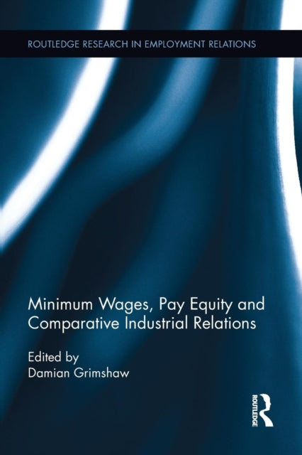 Book cover of: Minimum Wages, Pay Equity, and Comparative Industrial Relations. By: Damian Grimshaw