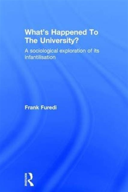 Book cover of: What’s Happened To The University?. By: Frank Furedi