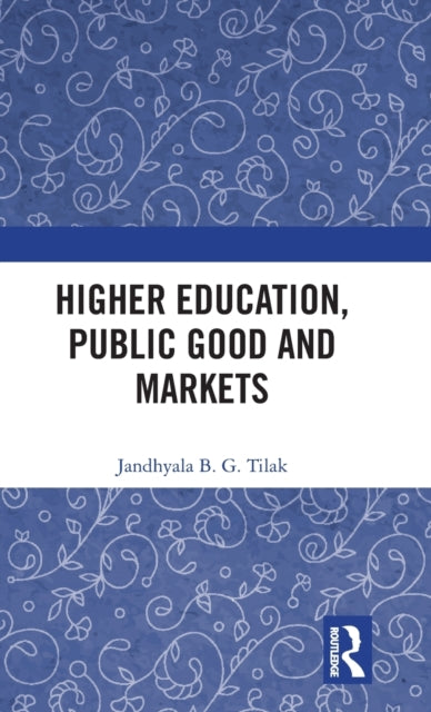 Book cover of: Higher Education, Public Good and Markets. By: Jandhyala B. G. Tilak