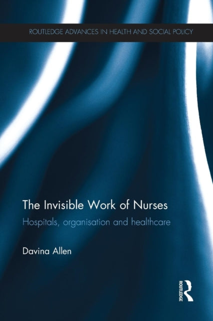 Book cover of: Invisible Work of Nurses. By: Davina Allen