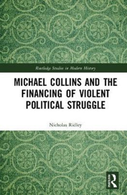 Book cover of: Michael Collins and the Financing of Violent Political Struggle. By: Nicholas Ridley