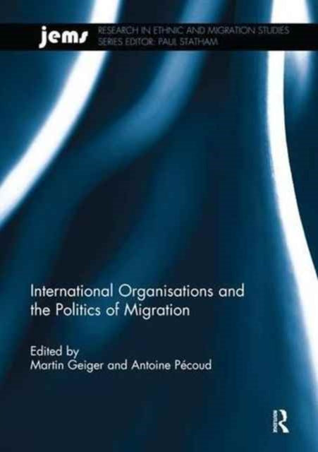 Book cover of: International Organisations and the Politics of Migration. By: Martin Geiger