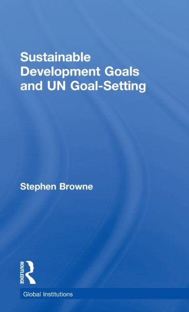 Book cover of: Sustainable Development Goals and UN Goal-Setting. By: Stephen Browne