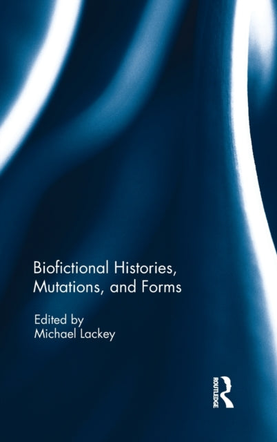 Book cover of: Biofictional Histories, Mutations and Forms. By: Michael Lackey