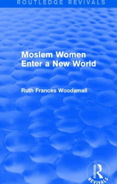 Book cover of: Routledge Revivals: Moslem Women Enter a New World (1936). By: Ruth Frances Woodsmall