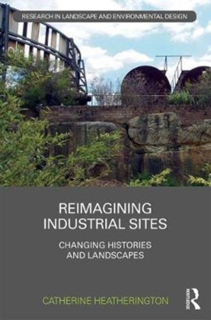 Book cover of: Reimagining Industrial Sites. By: Catherine Heatherington
