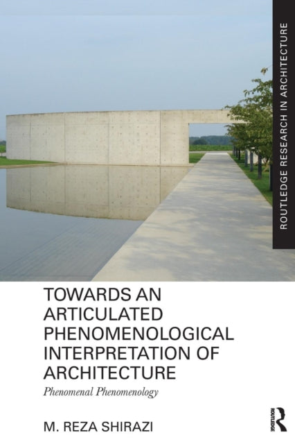 Book cover of: Towards an Articulated Phenomenological Interpretation of Architecture. By: M. Reza Shirazi