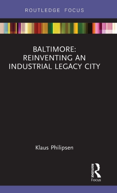 Book cover of: Baltimore: Reinventing an Industrial Legacy City. By: Klaus Philipsen