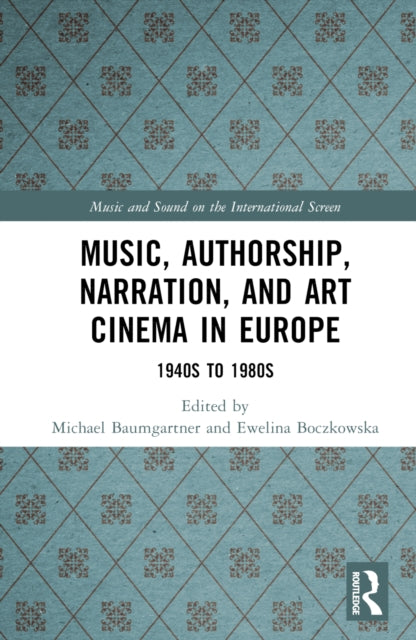Book cover of: Music, Authorship, Narration, and Art Cinema in Europe. By: Michael Baumgärtner