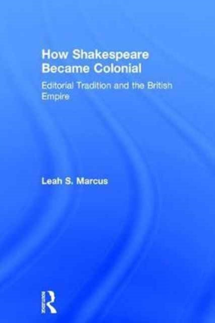 Book cover of: How Shakespeare Became Colonial. By: Leah S. Marcus