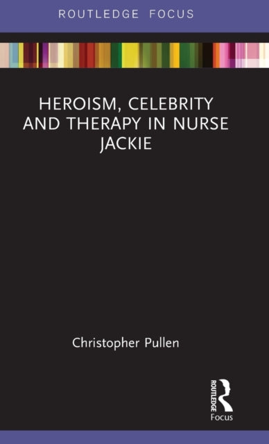 Book cover of: Heroism, Celebrity and Therapy in Nurse Jackie. By: Christopher Pullen