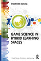 Book cover of: Game Science in Hybrid Learning Spaces. By: Sylvester Arnab