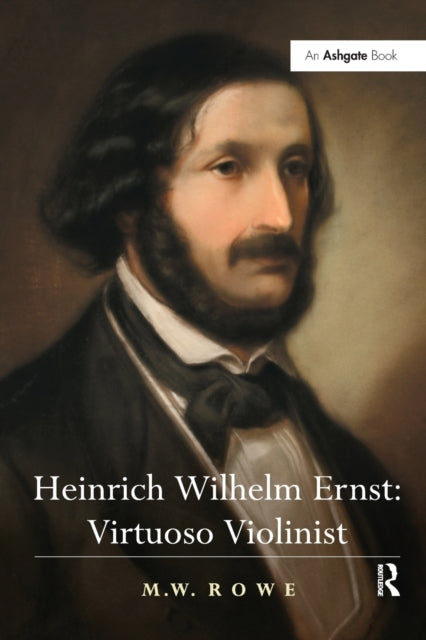 Book cover of: Heinrich Wilhelm Ernst: Virtuoso Violinist. By: M. W. Rowe