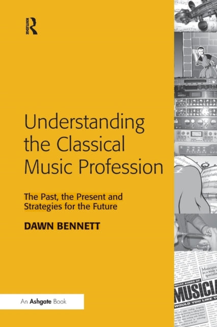 Book cover of: Understanding the Classical Music Profession. By: Dawn Elizabeth Bennett