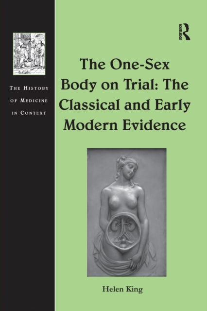 Book cover of: One-Sex Body on Trial: The Classical and Early Modern Evidence. By: Helen King