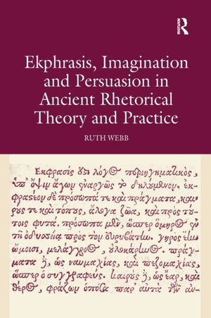 Ekphrasis, Imagination and Persuasion in Ancient Rhetorical Theory and Practice