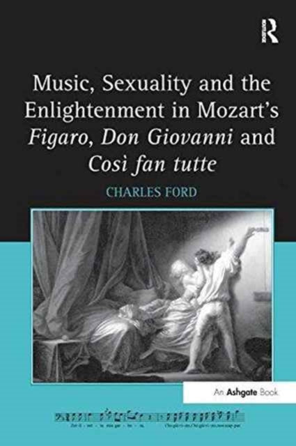 Book cover of: Music, Sexuality and the Enlightenment in Mozart's Figaro, Don Giovanni and Cosi fan tutte. By: Ford, Charles