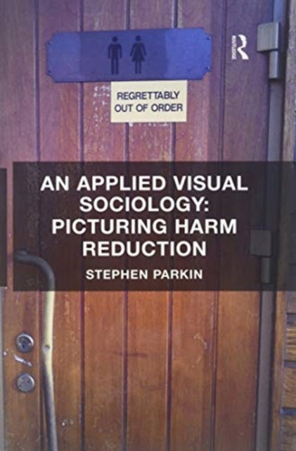 Book cover of: Applied Visual Sociology: Picturing Harm Reduction. By: Stephen Parkin