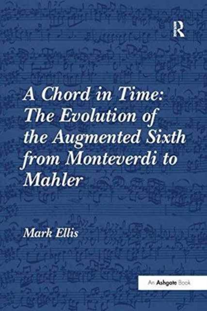 Book cover of: Chord in Time: The Evolution of the Augmented Sixth from Monteverdi to Mahler. By: Mark Ellis