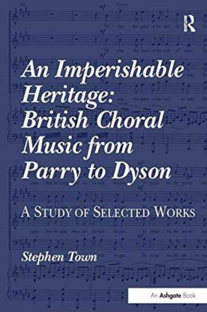 An Imperishable Heritage: British Choral Music from Parry to Dyson