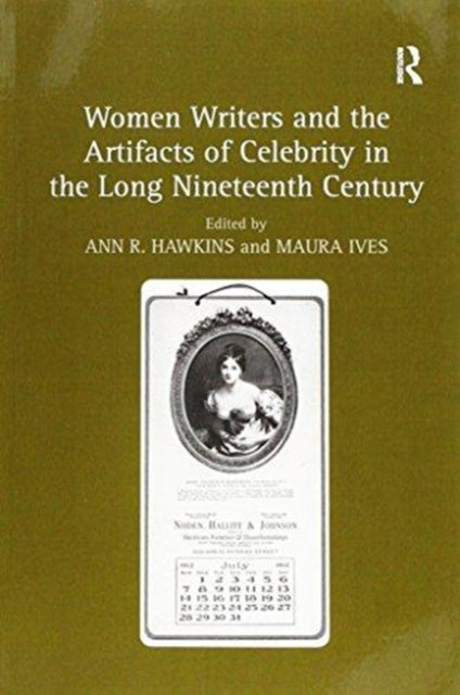 Book cover of: Women Writers and the Artifacts of Celebrity in the Long Nineteenth Century. By: Maura Ives