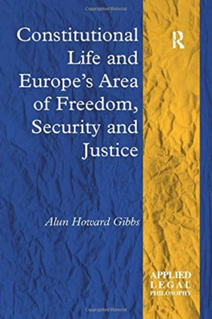 Book cover of: Constitutional Life and Europe's Area of Freedom, Security and Justice. By: Alun Howard Gibbs