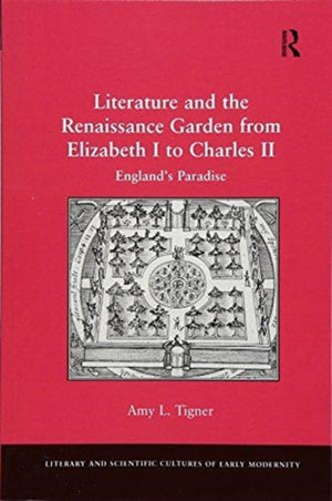 Literature and the Renaissance Garden from Elizabeth I to Charles II