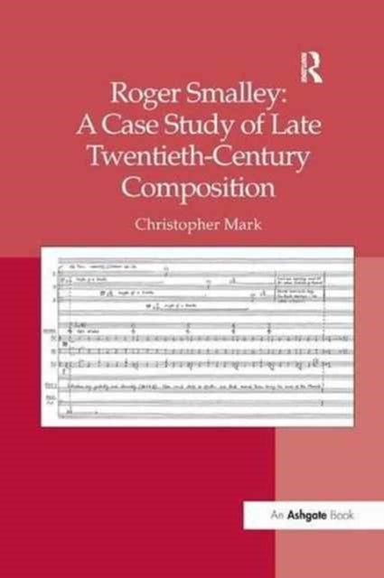 Book cover of: Roger Smalley: A Case Study of Late Twentieth-Century Composition. By: Christopher Mark