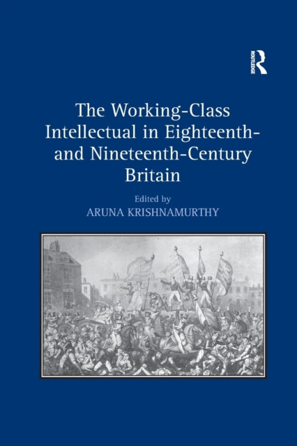 Book cover of: Working-Class Intellectual in Eighteenth- and Nineteenth-Century Britain. By: Aruna Krishnamurthy