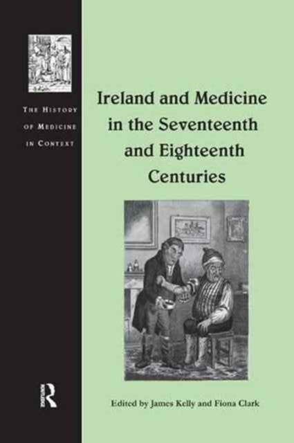 Book cover of: Ireland and Medicine in the Seventeenth and Eighteenth Centuries. By: James Kelly