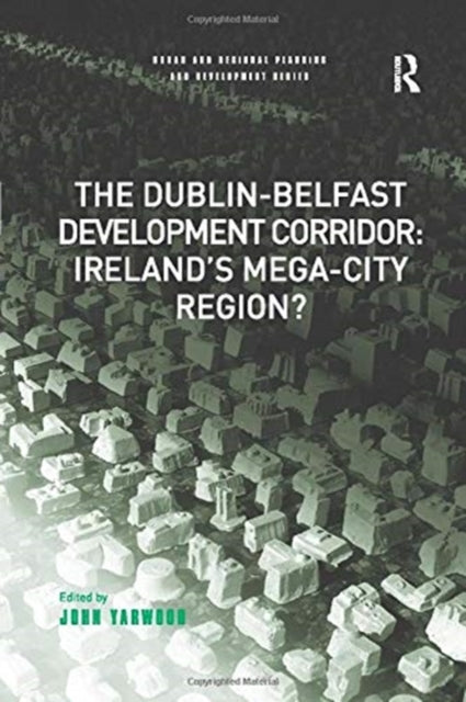 Book cover of: Dublin-Belfast Development Corridor: Ireland’s Mega-City Region?. By: John Yarwood