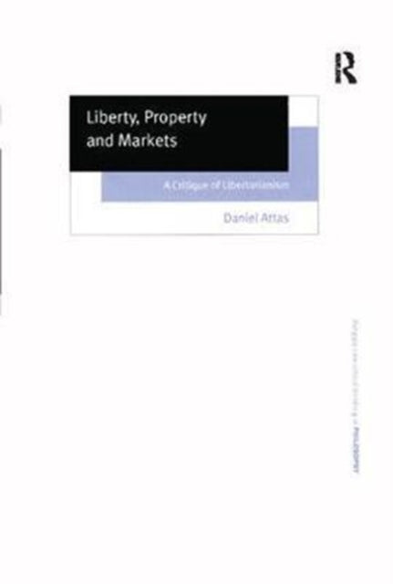 Book cover of: Liberty, Property and Markets. By: Daniel Attas