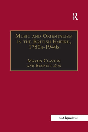 Music and Orientalism in the British Empire, 1780s–1940s