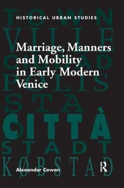 Book cover of: Marriage, Manners and Mobility in Early Modern Venice. By: Alexander Cowan