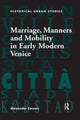 Book cover of: Marriage, Manners and Mobility in Early Modern Venice. By: Alexander Cowan