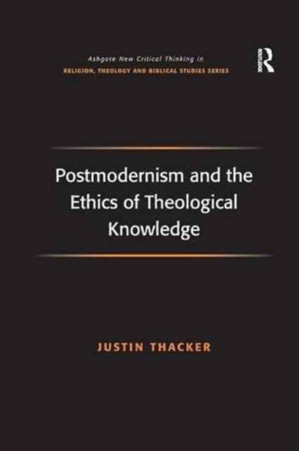 Book cover of: Postmodernism and the Ethics of Theological Knowledge. By: Justin Thacker