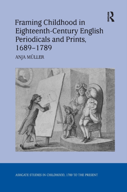 Book cover of: Framing Childhood in Eighteenth-Century English Periodicals and Prints, 1689–1789. By: Anja Muller