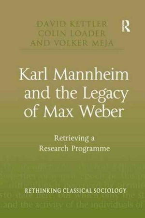Karl Mannheim and the Legacy of Max Weber