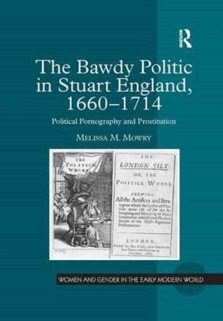 Book cover of: Bawdy Politic in Stuart England, 1660–1714. By: Melissa M. Mowry