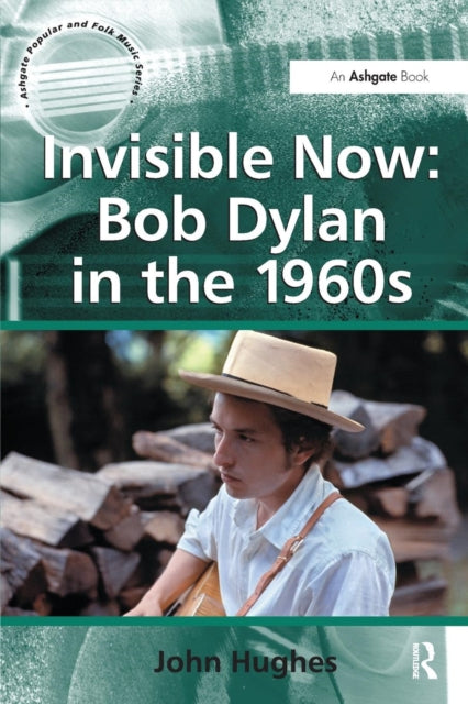 Book cover of: Invisible Now: Bob Dylan in the 1960s. By: John Hughes