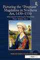 Book cover of: Picturing the 'Pregnant' Magdalene in Northern Art, 1430-1550. By: Penny Howell Jolly