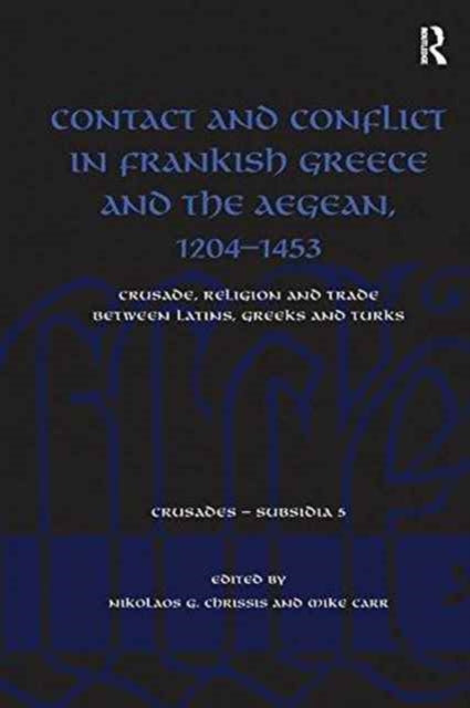 Contact and Conflict in Frankish Greece and the Aegean, 1204-1453
