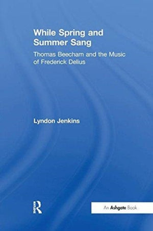 While Spring and Summer Sang: Thomas Beecham and the Music of Frederick Delius