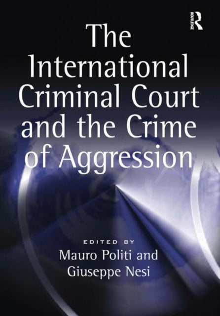 Book cover of: International Criminal Court and the Crime of Aggression. By: Mauro Politi