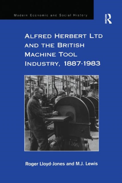 Book cover of: Alfred Herbert Ltd and the British Machine Tool Industry, 1887-1983. By: Roger Lloyd-Jones
