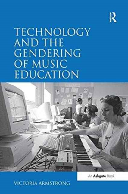 Book cover of: Technology and the Gendering of Music Education. By: Victoria Armstrong
