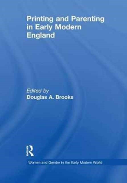Book cover of: Printing and Parenting in Early Modern England. By: Douglas A. Brooks (editor)