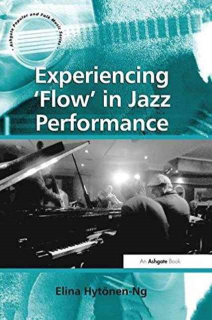 Book cover of: Experiencing 'Flow' in Jazz Performance. By: Elina Hytönen-Ng